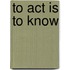To Act Is To Know