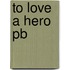 To Love A Hero Pb