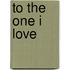To The One I Love