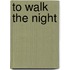 To Walk The Night