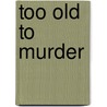 Too Old To Murder door Hector T. Cordero