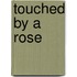 Touched By A Rose