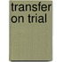 Transfer On Trial