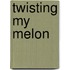 Twisting My Melon