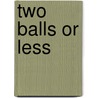 Two Balls Or Less by Hill Jenny