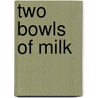 Two Bowls of Milk by Stephanie Bolster