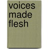Voices Made Flesh by Unknown