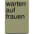 Warten auf Frauen