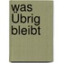 Was Übrig Bleibt