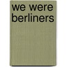 We Were Berliners door Helmut Jacobitz