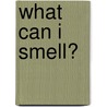 What Can I Smell? by Annie Kubler