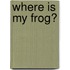 Where Is My Frog?