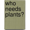 Who Needs Plants? door Lisa Trumbauer