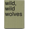 Wild, Wild Wolves door Joyce Milton