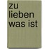 Zu lieben was ist
