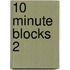 10 Minute Blocks 2