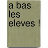 A Bas Les Eleves ! by Philippe Milner