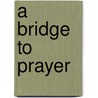 A Bridge to Prayer door Nachama Skolnik Moskowitz