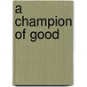 A Champion Of Good door Nathan K. Williams