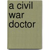 A Civil War Doctor by Michael V. Uschan