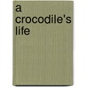 A Crocodile's Life door Sara Antill