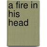 A Fire In His Head door Loreto Todd