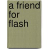 A Friend For Flash by Tina Freeman