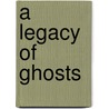 A Legacy Of Ghosts door Colin Dann