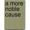 A More Noble Cause door Rachel L. Emanuel