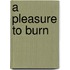 A Pleasure to Burn
