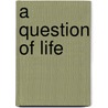 A Question Of Life by Patrick J. O'Mahony