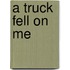 A Truck Fell on Me