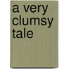 A Very Clumsy Tale by Onbekend