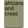 Africans And Crees by Daniel F. Littlefield