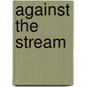 Against The Stream door William Petersen