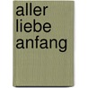 Aller Liebe Anfang by Anja Müller