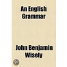 An English Grammar by John Benjamin Wisely
