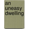 An Uneasy Dwelling door Paul Gordon