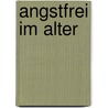 Angstfrei im Alter door Sigrun Schmidt-Traub