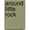 Around Little Rock door Steven G. Hanley