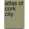 Atlas Of Cork City by Robert Devoy