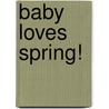 Baby Loves Spring! door Karen Katz