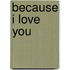 Because I Love You
