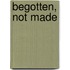 Begotten, Not Made