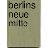 Berlins neue Mitte door Katharina Brichetti