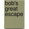 Bob's Great Escape by Dandi Daley Mackall
