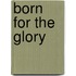Born for the Glory