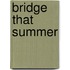 Bridge That Summer