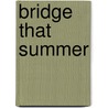 Bridge That Summer by A. Ammeter