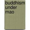 Buddhism Under Mao by Holmes Welch